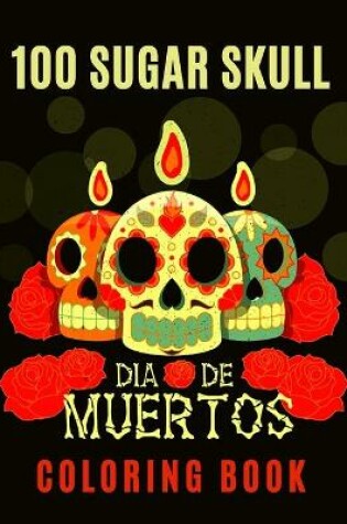 Cover of 100 Sugar Skull Dia de Muertos Coloring Book