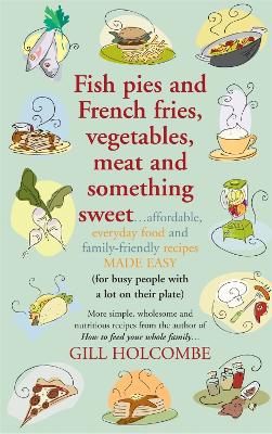 Book cover for Fish Pies and French Fries, Vegetables, Meat and Something Sweet ...