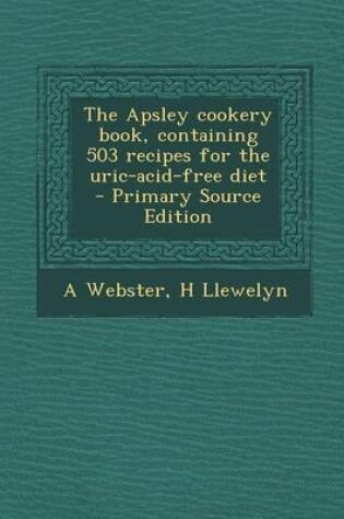 Cover of The Apsley Cookery Book, Containing 503 Recipes for the Uric-Acid-Free Diet