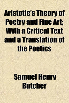 Book cover for Aristotle's Theory of Poetry and Fine Art; With a Critical Text and a Translation of the Poetics