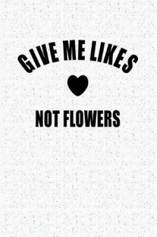 Cover of Give Me Likes Not Flowers