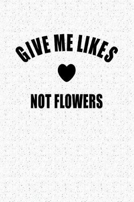 Book cover for Give Me Likes Not Flowers