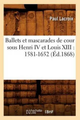 Cover of Ballets Et Mascarades de Cour Sous Henri IV Et Louis XIII: 1581-1652 (Ed.1868)