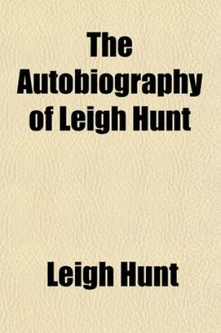Cover of The Autobiography of Leigh Hunt (Volume 1); With Reminiscences of Friends and Contemporaries