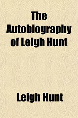 Book cover for The Autobiography of Leigh Hunt (Volume 1); With Reminiscences of Friends and Contemporaries