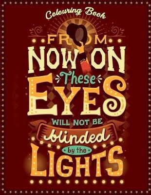 Book cover for From Now On These Eyes Will Not Be Blinded By The Lights Colouring Book