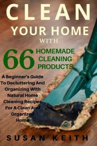 Cover of Clean Your Home with 66 Homemade Cleaning Products