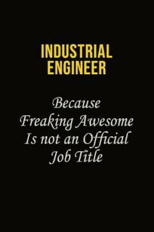 Cover of Industrial engineer Because Freaking Awesome Is Not An Official Job Title