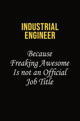 Book cover for Industrial engineer Because Freaking Awesome Is Not An Official Job Title