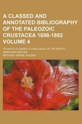 Cover of A Classed and Annotated Bibliography of the Paleozoic Crustacea 1698-1892 Volume 4; To Which Is Added a Catalogue of the North American Species