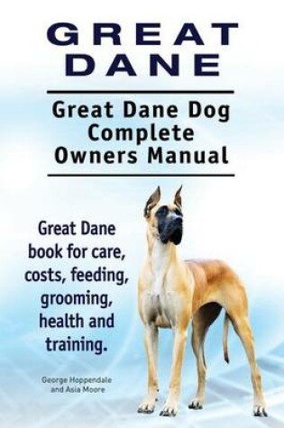 Cover of Great Dane. Great Dane Dog Complete Owners Manual. Great Dane book for care, costs, feeding, grooming, health and training.
