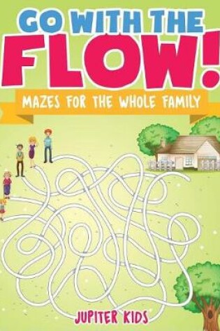 Cover of Go with the Flow! Mazes for the Whole Family