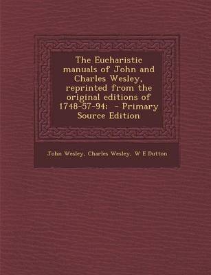 Book cover for The Eucharistic Manuals of John and Charles Wesley, Reprinted from the Original Editions of 1748-57-94; - Primary Source Edition