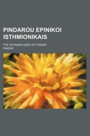 Cover of Pindarou Epinikoi Isthmionikais; The Isthmian Odes of Pindar