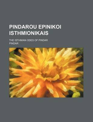 Book cover for Pindarou Epinikoi Isthmionikais; The Isthmian Odes of Pindar