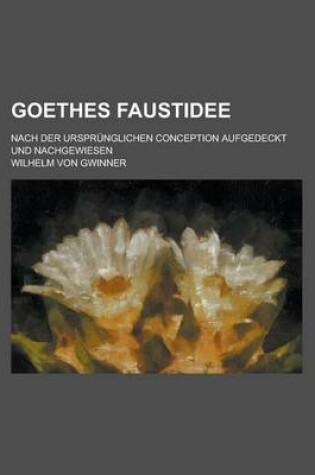 Cover of Goethes Faustidee; Nach Der Ursprunglichen Conception Aufgedeckt Und Nachgewiesen