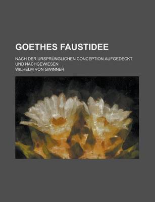 Book cover for Goethes Faustidee; Nach Der Ursprunglichen Conception Aufgedeckt Und Nachgewiesen