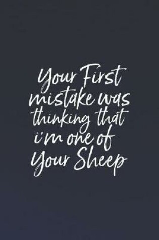 Cover of Your First Mistake Your First Mistake Was Thinking That I M One Of Your Sheep