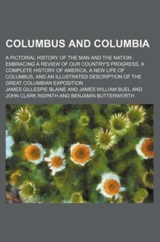 Cover of Columbus and Columbia; A Pictorial History of the Man and the Nation Embracing a Review of Our Country's Progress, a Complete History of America, a Ne