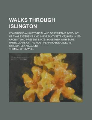 Book cover for Walks Through Islington; Comprising an Historical and Descriptive Account of That Extensive and Important District, Both in Its Ancient and Present State