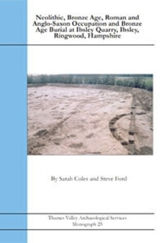 Cover of Neolithic, Bronze Age, Roman and Anglo-Saxon Occupation, and Bronze Age Burial at Ibsley Quarry, Ibsley Ringwood, Hampshire