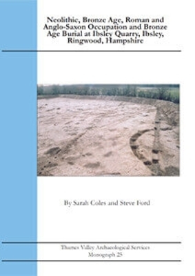 Book cover for Neolithic, Bronze Age, Roman and Anglo-Saxon Occupation, and Bronze Age Burial at Ibsley Quarry, Ibsley Ringwood, Hampshire