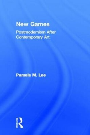 Cover of New Games: Postmodernism After Contemporary Art: Postmodernism After Contemporary Art