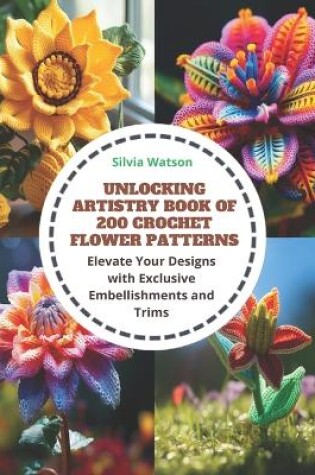 Cover of Unlocking Artistry Book of 200 Crochet Flower Patterns