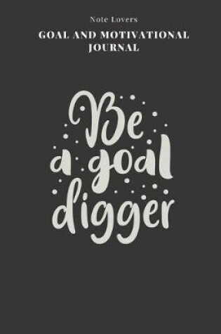 Cover of Be A Goal Digger - Goal and Motivational Journal