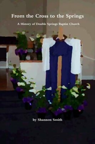 Cover of From the Cross to the Springs: A History of Double Springs Baptist Church