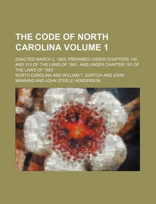 Book cover for The Code of North Carolina Volume 1; Enacted March 2, 1883 Prepared Under Chapters 145 and 315 of the Laws of 1881, and Under Chapter 191 of the Laws of 1883