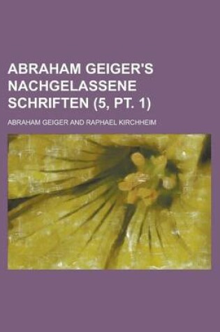 Cover of Abraham Geiger's Nachgelassene Schriften (5, PT. 1)