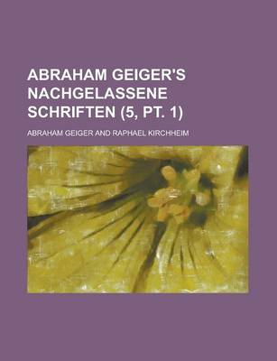 Book cover for Abraham Geiger's Nachgelassene Schriften (5, PT. 1)