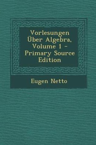 Cover of Vorlesungen Uber Algebra, Volume 1 - Primary Source Edition