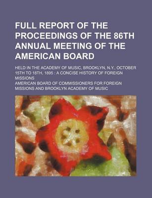 Book cover for Full Report of the Proceedings of the 86th Annual Meeting of the American Board; Held in the Academy of Music, Brooklyn, N.Y., October 15th to 18th, 1895