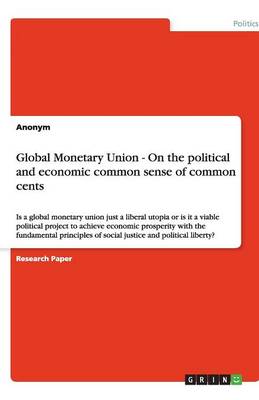 Book cover for Global Monetary Union - On the Political and Economic Common Sense of Common Cents