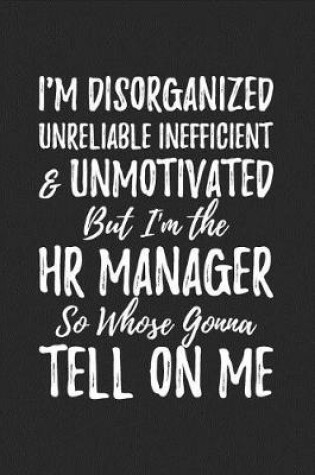 Cover of I'm Disorganized Unreliable Inefficient & Unmotivated But I'm the HR Manager So Whose Gonna Tell on Me