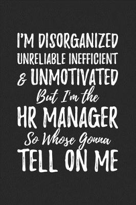 Book cover for I'm Disorganized Unreliable Inefficient & Unmotivated But I'm the HR Manager So Whose Gonna Tell on Me