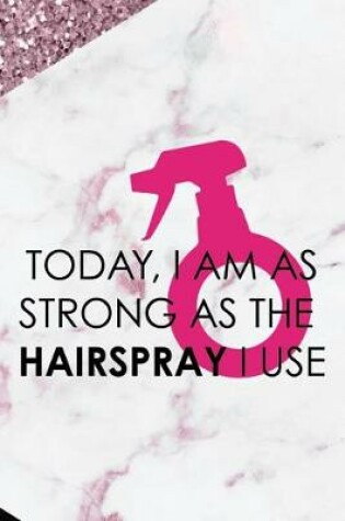 Cover of Today, I Am As Strong As The Hairspray I Use