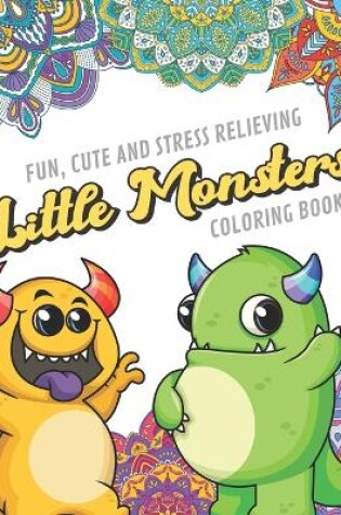 Cover of Fun Cute And Stress Relieving Little Monsters Coloring Book