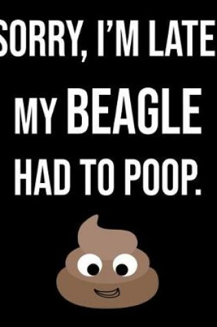 Cover of Sorry I'm Late My Beagle Had To Poop