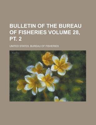 Book cover for Bulletin of the Bureau of Fisheries Volume 28, PT. 2