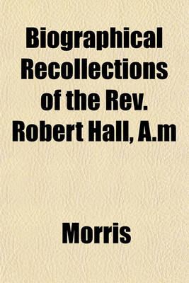 Book cover for Biographical Recollections of the REV. Robert Hall, A.M