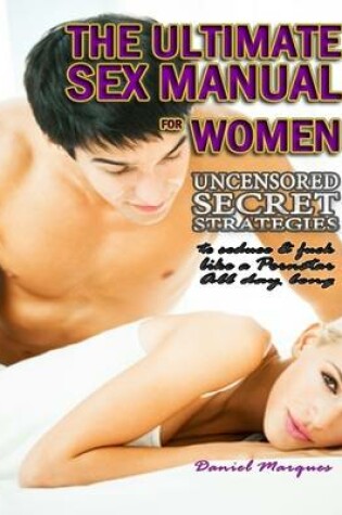 Cover of The Ultimate Sex Manual for Women: Uncensored Secret Strategies to Seduce and Fuck Like a Pornstar All Day Long