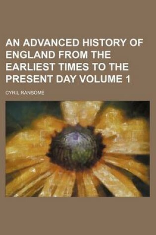 Cover of An Advanced History of England from the Earliest Times to the Present Day Volume 1