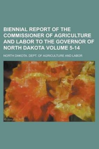 Cover of Biennial Report of the Commissioner of Agriculture and Labor to the Governor of North Dakota Volume 5-14