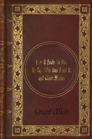 Cover of Grant Allen - How It Feels To Die, By One Who Has Tried It; and Other Stories