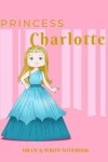 Book cover for Princess Charlotte Draw & Write Notebook