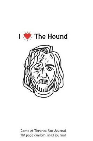 Cover of I Love the Hound Game of Thrones Fan Journal