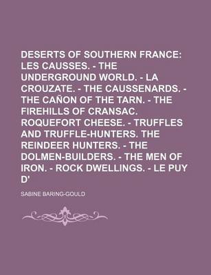 Book cover for The Deserts of Southern France Volume 1; Les Causses. - The Underground World. - La Crouzate. - The Caussenards. - The Canon of the Tarn. - The Firehills of Cransac. Roquefort Cheese. - Truffles and Truffle-Hunters. the Reindeer Hunters. - The Dolmen-Bui